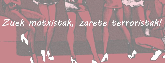Zuek matxistak, zarete terroristak!